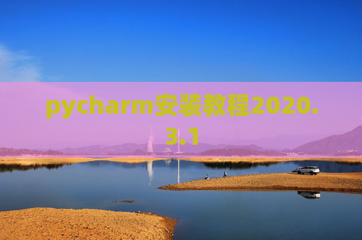 pycharm安装教程2020.3.1 pycharm安装教程2020.3.1